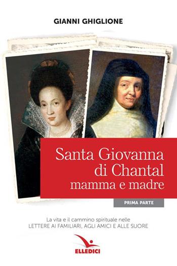 Santa Giovanna di Chantal. Vol. 1: Mamma e madre - Gianni Ghiglione - Libro Editrice Elledici 2016, Spiritualità e pedagogia salesiana | Libraccio.it