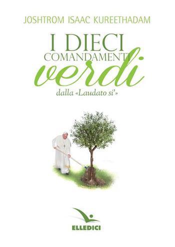 Dieci comandamenti verdi «Laudato si'» - Joshtrom Isaac Kureethadam - Libro Editrice Elledici 2016, Credere oggi | Libraccio.it