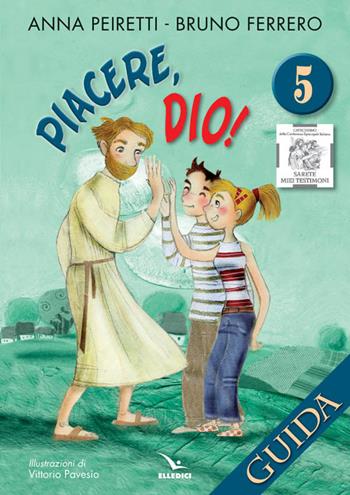 Piacere, Dio! Guida. Vol. 5 - Anna Peiretti, Bruno Ferrero - Libro Editrice Elledici 2016, Sussidi catechismo iniziazione cristiana dei fanciulli | Libraccio.it