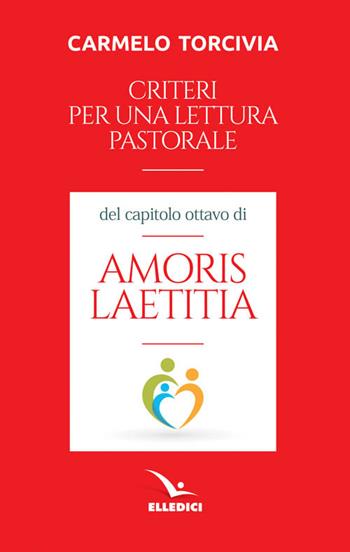 Criteri per una lettura pastorale del capitolo ottavo di «Amoris laetitia» - Carmelo Torcivia - Libro Editrice Elledici 2016, Matrimonio e famiglia | Libraccio.it