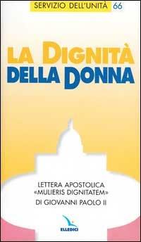 La dignità della donna. Lettera apostolica "Mulieris dignitatem"di Giovanni Paolo II. - Giovanni Paolo II - Libro Editrice Elledici 1988, Servizio dell'unità | Libraccio.it