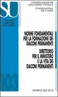 Norme fondamentali per la formazione dei diaconi permanenti. Direttorio per il ministero e la vita dei diaconi permanenti - Congregazione per il Clero - Libro Editrice Elledici 1998, Servizio dell'unità | Libraccio.it