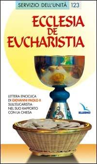 Ecclesia de Eucharistia. Lettera enciclica sull'Eucaristia nel suo rapporto con la Chiesa - Giovanni Paolo II - Libro Editrice Elledici 2005, Servizio dell'unità | Libraccio.it