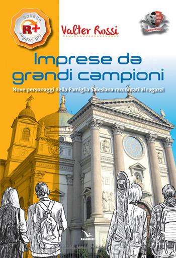 Imprese da grandi campioni. Nove personaggi della famiglia salesiana raccontati ai ragazzi - Valter Rossi - Libro Editrice Elledici 2016, R+ Ragazzi più | Libraccio.it