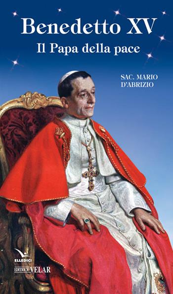 Benedetto XV, il papa della pace - Mario D'Abrizio - Libro Editrice Elledici 2016, Biografie | Libraccio.it
