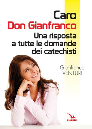 Caro don Gianfranco. Una risposta a tutte le domande dei catechisti - Gianfranco Venturi - Libro Editrice Elledici 2016, Piccola biblioteca del catechista | Libraccio.it