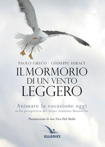 Mormorio di un vento leggero. Animare la vocazione oggi nella prospettiva del beato Giustino Russolillo - Paolo Greco, Giuseppe Surace - Libro Editrice Elledici 2016 | Libraccio.it