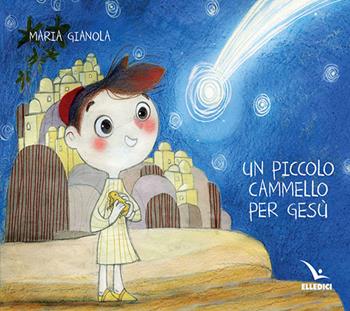 Un piccolo cammello per Gesù. Ediz. a colori - Maria Gianola - Libro Editrice Elledici 2016, Sussidi per il Natale e la Pasqua | Libraccio.it