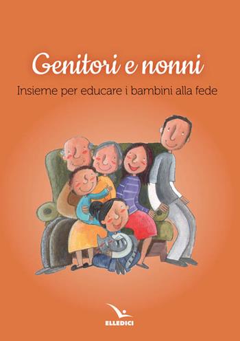 Genitori e nonni. Insieme per educare i bambini alla fede  - Libro Editrice Elledici 2016, Per l'educazione religiosa | Libraccio.it