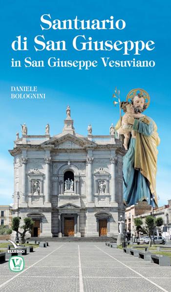 Santuario di San Giuseppe in San Giuseppe Vesuviano - Daniele Bolognini - Libro Editrice Elledici 2016, Giovani ed educazione religiosa | Libraccio.it