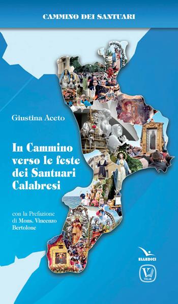 In cammino verso le feste dei Santuari calabresi - Giustina Aceto - Libro Editrice Elledici 2017, I luoghi della fede | Libraccio.it
