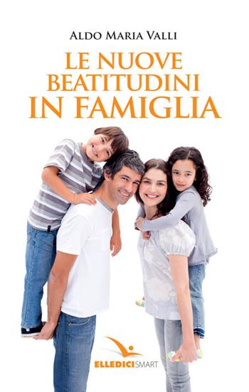 Le nuove beatitudini in famiglia - Aldo Maria Valli - Libro Editrice Elledici 2016 | Libraccio.it