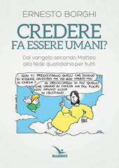 Credere fa essere umani? Dal Vangelo secondo Matteo alla fede quotidiana per tutti