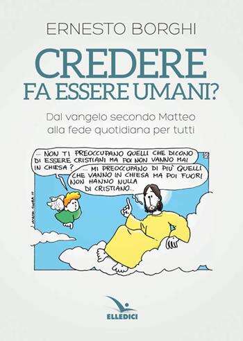 Credere fa essere umani? Dal Vangelo secondo Matteo alla fede quotidiana per tutti - Ernesto Borghi - Libro Editrice Elledici 2017, Percorsi e traguardi biblici | Libraccio.it