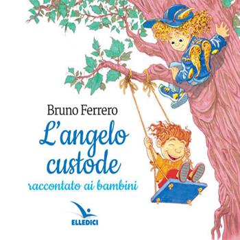L'angelo custode raccontato ai bambini - Bruno Ferrero, Vittorio Pavesio - Libro Editrice Elledici 2017 | Libraccio.it