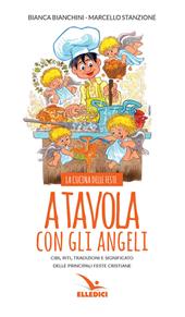 A tavola con gli angeli. La cucina delle feste. Cibi, riti, tradizioni delle principali feste cristiane