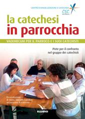 La catechesi in parrocchia. Vademecum per il parroco e i suoi catechisti. Piste per il confronto nel gruppo dei catechisti