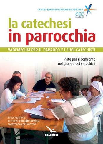 La catechesi in parrocchia. Vademecum per il parroco e i suoi catechisti. Piste per il confronto nel gruppo dei catechisti  - Libro Editrice Elledici 2017, Dizionari e manuali di catechetica | Libraccio.it