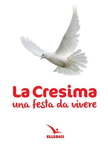 La cresima. Una festa da vivere  - Libro Editrice Elledici 2017, Opuscoli per pregare | Libraccio.it