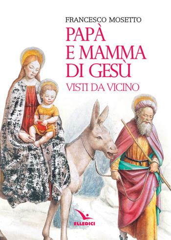 Papà e mamma di Gesù visti da vicino - Francesco Mosetto - Libro Editrice Elledici 2017, Percorsi e traguardi biblici | Libraccio.it