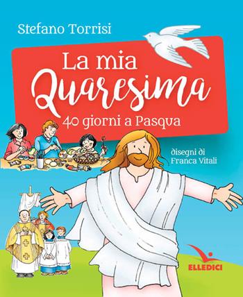 La mia Quaresima. 40 giorni a Pasqua - Stefano Torrisi - Libro Editrice Elledici 2017, Sussidi per il Natale e la Pasqua | Libraccio.it