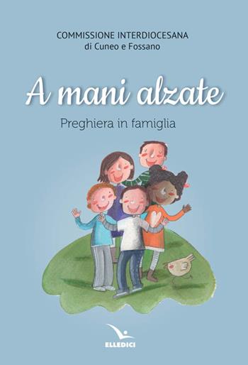A mani alzate. Preghiere in famiglia  - Libro Editrice Elledici 2017, Per l'educazione religiosa | Libraccio.it