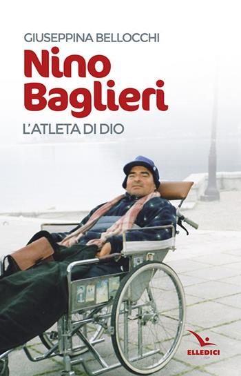 Nino Baglieri - Giuseppina Bellocchi - Libro Editrice Elledici 2017, Santi e figure della Famiglia Salesiana | Libraccio.it