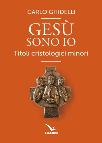 Gesù sono io - Carlo Ghidelli - Libro Editrice Elledici 2017, Percorsi e traguardi biblici | Libraccio.it