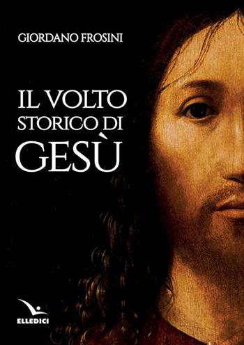 Il volto storico di Gesù - Giordano Frosini - Libro Editrice Elledici 2017, Credere oggi | Libraccio.it