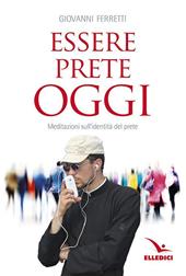 Essere prete oggi. Meditazioni sull'identità del prete