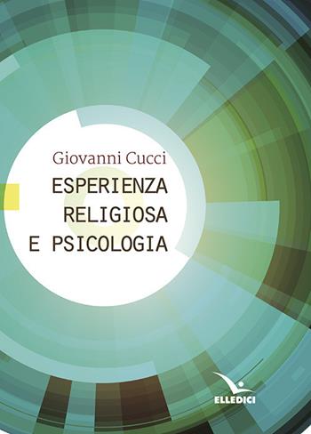 Esperienza religiosa e psicologia - Giovanni Cucci - Libro Editrice Elledici 2017, Credere oggi | Libraccio.it