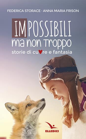 Impossibili ma non troppo - Federica Storace, Anna Maria Frison - Libro Editrice Elledici 2017, Pensieri per la riflessione | Libraccio.it