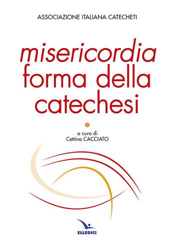 Misericordia forma della catechesi  - Libro Editrice Elledici 2017, Studi e ricerche di catechetica | Libraccio.it