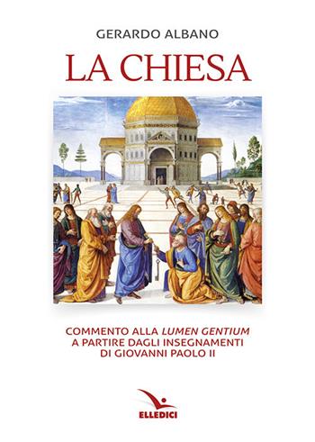 La Chiesa. Commento alla «Lumen gentium» a partire dagli insegnamenti di Giovanni Paolo II - Gerardo Albano - Libro Editrice Elledici 2017, Saggi di teologia | Libraccio.it