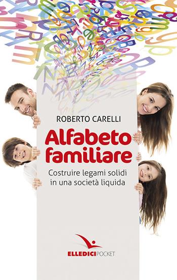 Alfabeto familiare. Costruire legami solidi in una società liquida - Roberto Carelli - Libro Editrice Elledici 2017, Pocket | Libraccio.it