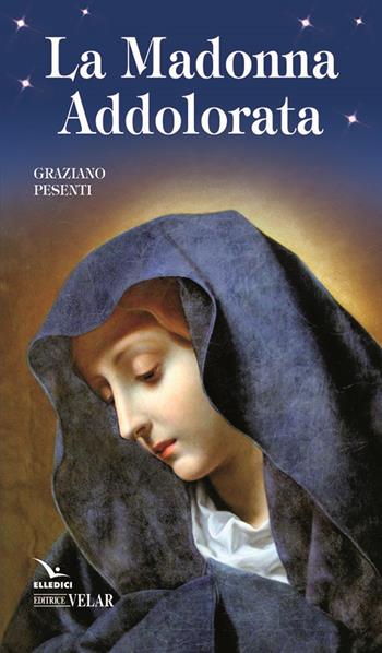 La Madonna Addolorata - Graziano Pesenti - Libro Editrice Elledici 2017, Biografie | Libraccio.it