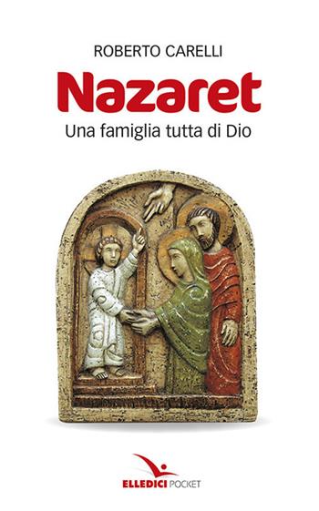 Nazaret. Una famiglia tutta di Dio - Roberto Carelli - Libro Editrice Elledici 2017, Pocket | Libraccio.it