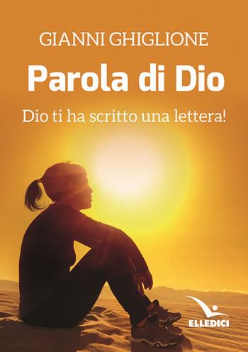 La parola di Dio. Dio ti ha scritto una lettera! - Gianni Ghiglione - Libro Editrice Elledici 2017, Meditare | Libraccio.it