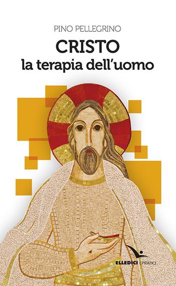 Cristo la terapia dell'uomo - Pino Pellegrino - Libro Editrice Elledici 2017, I pratici Elledici | Libraccio.it