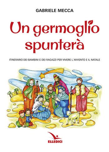 Un germoglio spunterà - Gabriele Mecca - Libro Editrice Elledici 2017, Sussidi per il Natale e la Pasqua | Libraccio.it