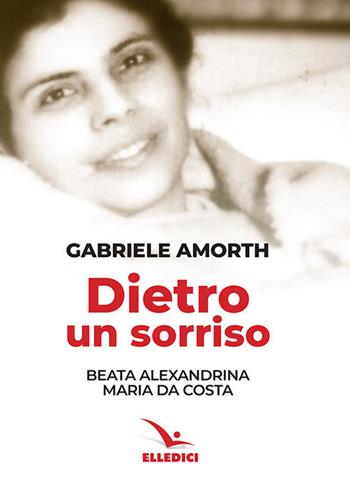 Dietro un sorriso. Beata Alexandrina Maria da Costa - Gabriele Amorth - Libro Editrice Elledici 2018, Santi e figure della Famiglia Salesiana | Libraccio.it