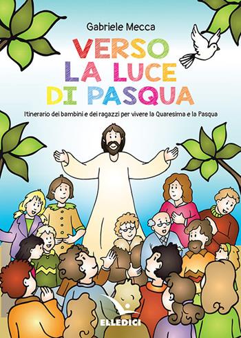 Verso la luce di Pasqua - Gabriele Mecca - Libro Editrice Elledici 2018, Sussidi per il Natale e la Pasqua | Libraccio.it