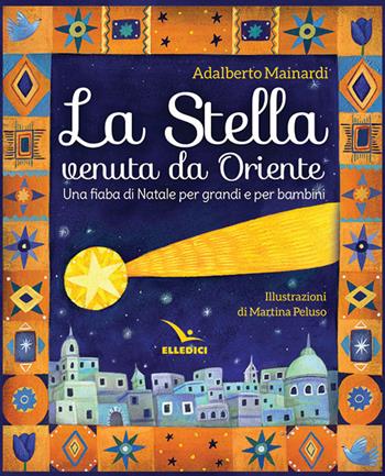 La stella venuta da Oriente. Una fiaba di Natale per grandi e per bambini - Adalberto Mainardi - Libro Editrice Elledici 2018, Sussidi per la catechesi biblica fanciulli | Libraccio.it