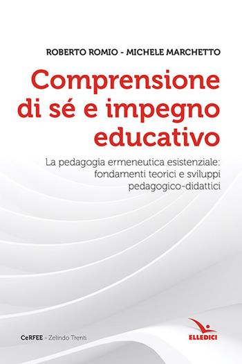 Comprensione di sé e impegno educativo. La pedagogia ermeneutica esistenziale: fondamenti teorici e sviluppi pedagogico-didatici - Roberto Romio, Michele Marchetto - Libro Editrice Elledici 2018, Strumenti per l'IRC | Libraccio.it