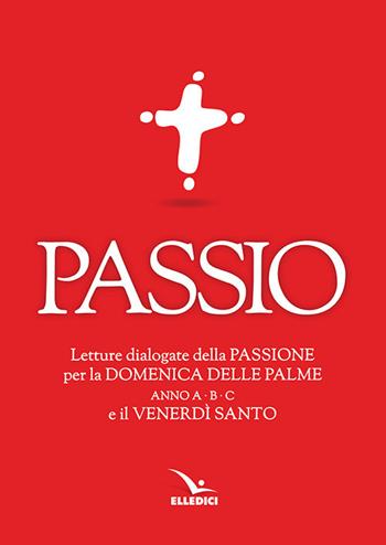 Passio. Letture dialogate della Passione per la Domenica delle Palme (anno A, B e C) e il Venerdì santo  - Libro Editrice Elledici 2018, Celebrare. Sussidi | Libraccio.it