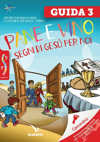 Passodopopasso. Guida. Vol. 3: Pane e vino. Segni di Gesù per noi  - Libro Editrice Elledici 2018, Sussidi catechismo iniziazione cristiana dei fanciulli | Libraccio.it