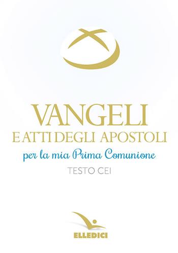 Vangeli e Atti degli Apostoli per la mia prima Comunione. Testo CEI  - Libro Editrice Elledici 2018, Il testo biblico | Libraccio.it