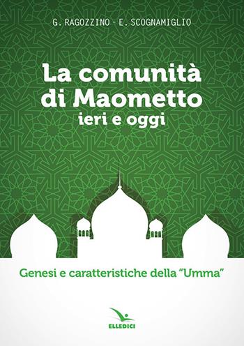 La comunità di Maometto ieri e oggi. Genesi e caratteristiche della «Umma» - Gino Ragozzino, Edoardo Scognamiglio - Libro Editrice Elledici 2018, Religione e religioni | Libraccio.it