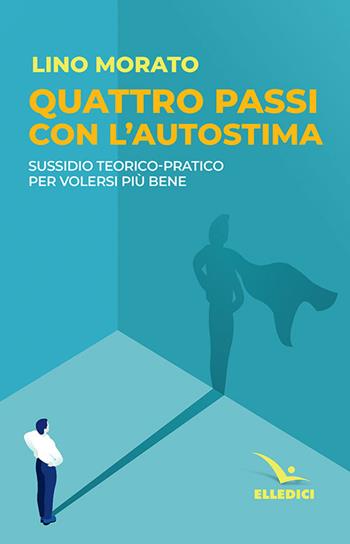 Quattro passi con l'autostima. Sussidio teorico-pratico per volersi più bene - Lino Morato - Libro Editrice Elledici 2018, L' avventura umana | Libraccio.it