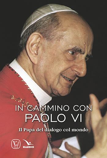In cammino con Paolo VI. Il papa del dialogo col mondo - Feliciano Innocente - Libro Editrice Elledici 2018, Biografie | Libraccio.it
